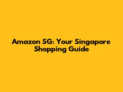 Amazon SG: Your Singapore Shopping Guide