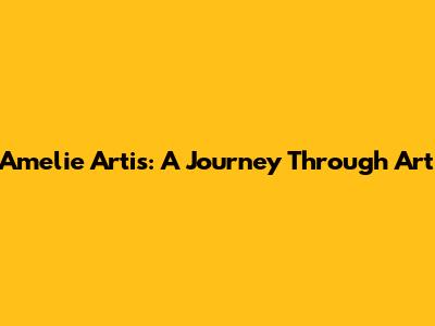 Amelie Artis: A Journey Through Art