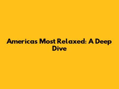 America's Most Relaxed: A Deep Dive