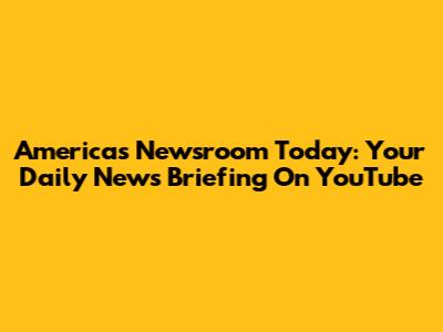 America's Newsroom Today: Your Daily News Briefing On YouTube