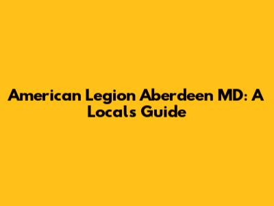 American Legion Aberdeen MD: A Local's Guide