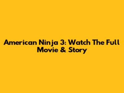 American Ninja 3: Watch The Full Movie & Story
