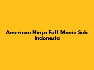 American Ninja Full Movie Sub Indonesia