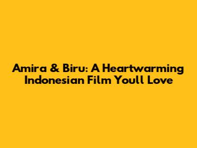 Amira & Biru: A Heartwarming Indonesian Film You'll Love