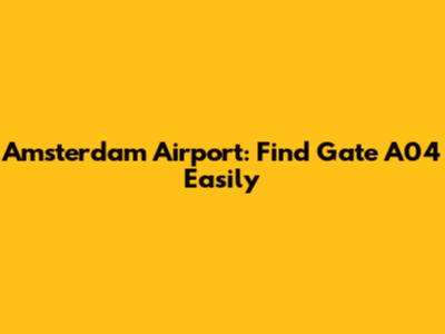 Amsterdam Airport: Find Gate A04 Easily