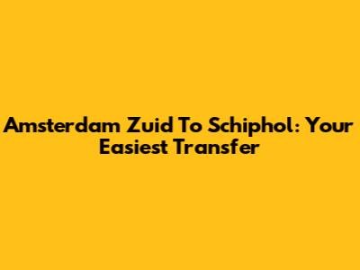 Amsterdam Zuid To Schiphol: Your Easiest Transfer