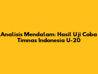 Analisis Mendalam: Hasil Uji Coba Timnas Indonesia U-20