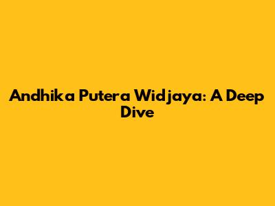 Andhika Putera Widjaya: A Deep Dive