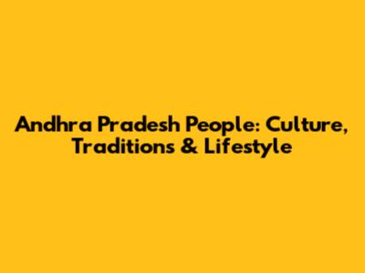 Andhra Pradesh People: Culture, Traditions & Lifestyle