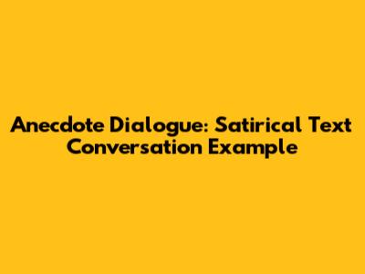 Anecdote Dialogue: Satirical Text Conversation Example