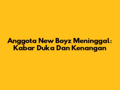 Anggota New Boyz Meninggal: Kabar Duka Dan Kenangan