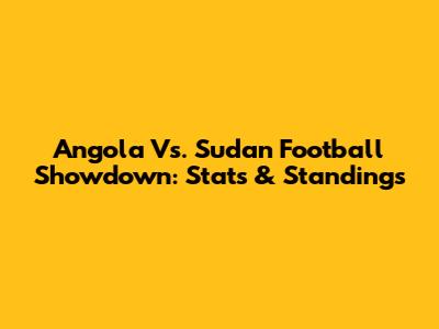 Angola Vs. Sudan Football Showdown: Stats & Standings