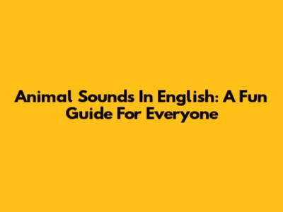 Animal Sounds In English: A Fun Guide For Everyone