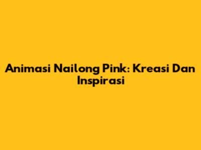 Animasi Nailong Pink: Kreasi Dan Inspirasi