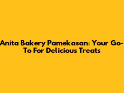 Anita Bakery Pamekasan: Your Go-To For Delicious Treats