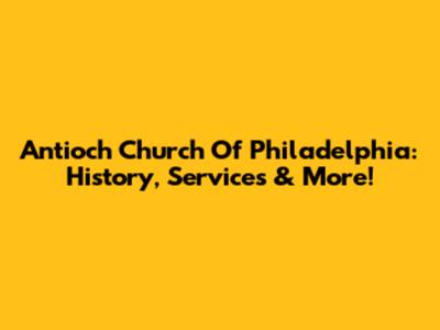 Antioch Church Of Philadelphia: History, Services & More!