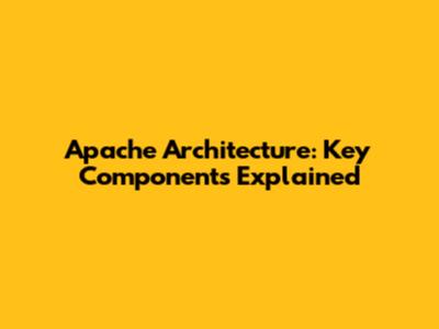 Apache Architecture: Key Components Explained