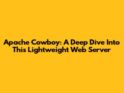 Apache Cowboy: A Deep Dive Into This Lightweight Web Server