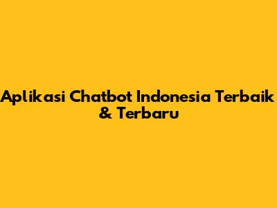 Aplikasi Chatbot Indonesia Terbaik & Terbaru