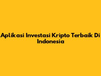 Aplikasi Investasi Kripto Terbaik Di Indonesia