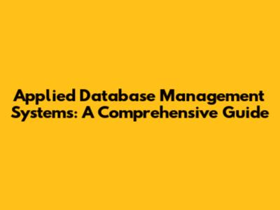 Applied Database Management Systems: A Comprehensive Guide