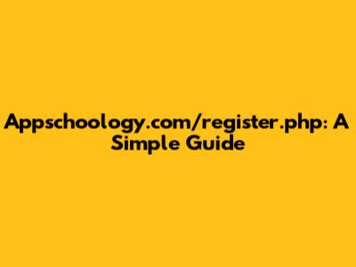 Appschoology.com/register.php: A Simple Guide