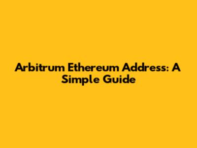 Arbitrum Ethereum Address: A Simple Guide