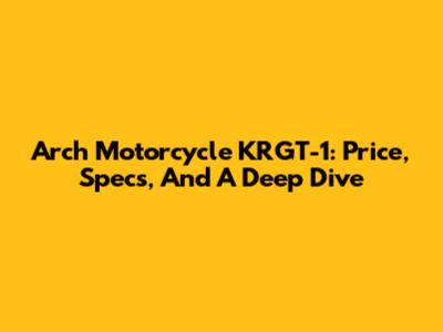 Arch Motorcycle KRGT-1: Price, Specs, And A Deep Dive