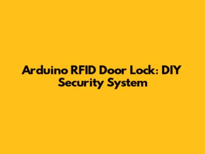 Arduino RFID Door Lock: DIY Security System