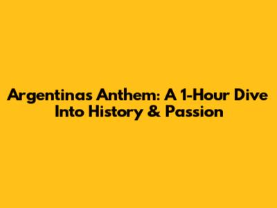 Argentina's Anthem: A 1-Hour Dive Into History & Passion