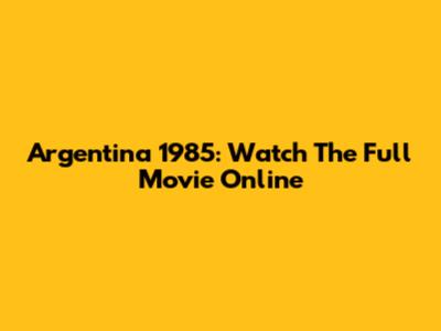 Argentina 1985: Watch The Full Movie Online