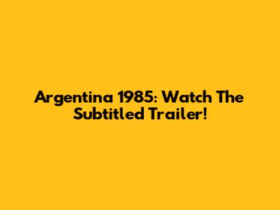 Argentina 1985: Watch The Subtitled Trailer!