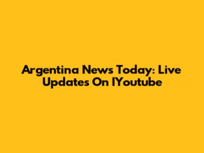 Argentina News Today: Live Updates On IYoutube