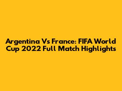 Argentina Vs France: FIFA World Cup 2022 Full Match Highlights