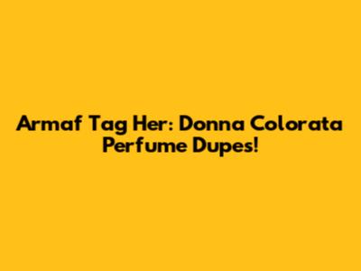 Armaf Tag Her: Donna Colorata Perfume Dupes!