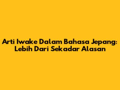 Arti "Iwake" Dalam Bahasa Jepang: Lebih Dari Sekadar Alasan