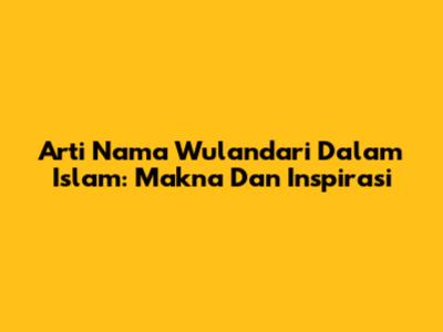 Arti Nama Wulandari Dalam Islam: Makna Dan Inspirasi