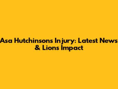 Asa Hutchinson's Injury: Latest News & Lions Impact