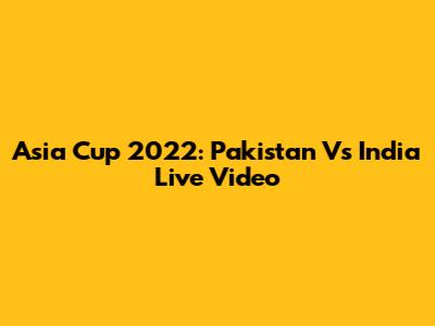 Asia Cup 2022: Pakistan Vs India Live Video