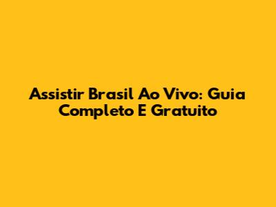 Assistir Brasil Ao Vivo: Guia Completo E Gratuito