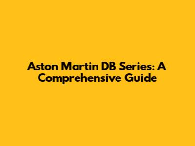 Aston Martin DB Series: A Comprehensive Guide