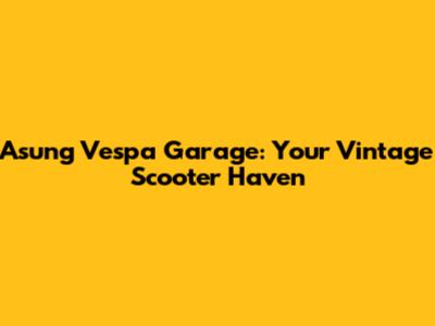 Asung Vespa Garage: Your Vintage Scooter Haven