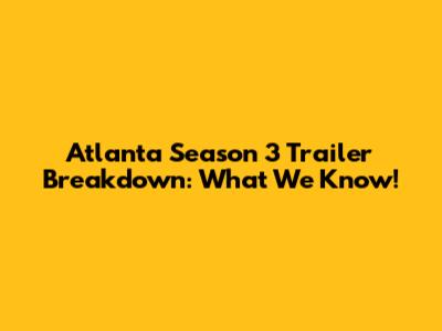 Atlanta Season 3 Trailer Breakdown: What We Know!