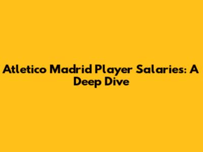 Atletico Madrid Player Salaries: A Deep Dive