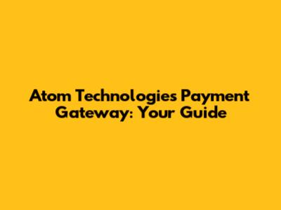 Atom Technologies Payment Gateway: Your Guide