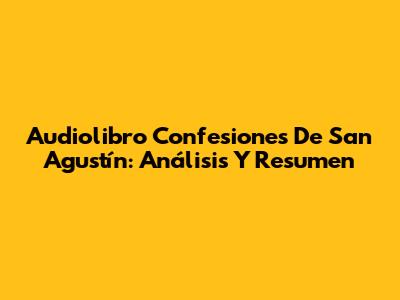 Audiolibro 'Confesiones' De San Agustín: Análisis Y Resumen