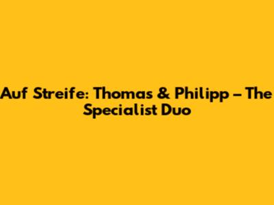 Auf Streife: Thomas & Philipp – The Specialist Duo
