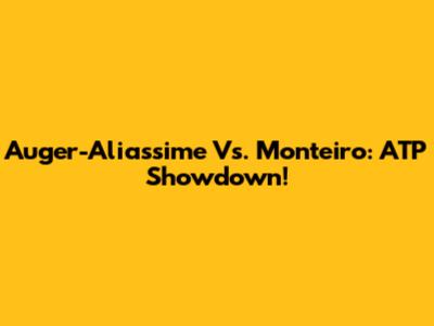 Auger-Aliassime Vs. Monteiro: ATP Showdown!