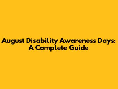 August Disability Awareness Days: A Complete Guide