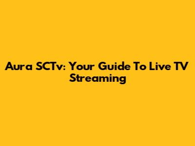 Aura SCTv: Your Guide To Live TV Streaming